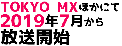 TOKYO MXほかにて2019年7月から放送開始
